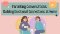 Parenting Conversations: Building Emotional Connections at Home