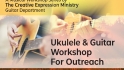 Ukulele & Guitar Workshop For Outreach